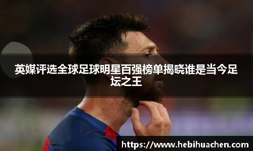 英媒评选全球足球明星百强榜单揭晓谁是当今足坛之王
